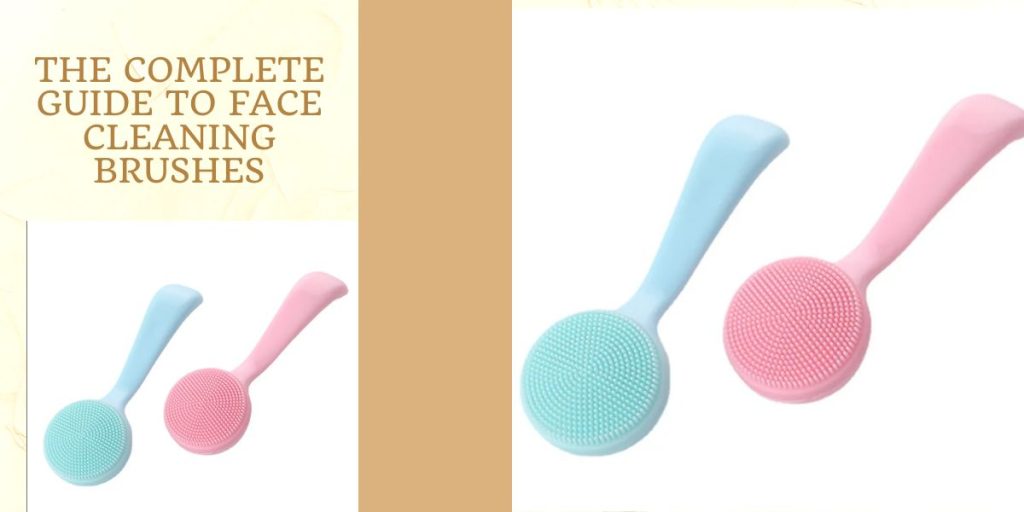 The Complete Guide to Face Cleaning Brushes